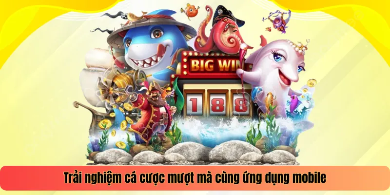 Trải nghiệm cá cược mượt mà cùng ứng dụng mobile